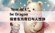  Year of the Dragon 探索东方奇幻与人性挣扎